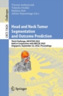Head and Neck Tumor Segmentation and Outcome Prediction : Third Challenge, HECKTOR 2022, Held in Conjunction with MICCAI 2022, Singapore, September 22, 2022, Proceedings - Book