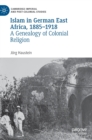 Islam in German East Africa, 1885–1918 : A Genealogy of Colonial Religion - Book