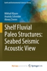 Shelf Fluvial Paleo Structures : Seabed Seismic Acoustic View - Book