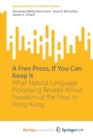 A Free Press, If You Can Keep It : What Natural Language Processing Reveals About Freedom of the Press in Hong Kong - Book