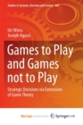 Games to Play and Games not to Play : Strategic Decisions via Extensions of Game Theory - Book
