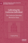 Cultivating the Confucian Individual : The Confucian Education Revival in China - Book