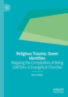 Religious Trauma, Queer Identities : Mapping the Complexities of Being LGBTQA+ in Evangelical Churches - Book