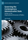 Governing the Contemporary Administrative State : Studies on the Organizational Dimension of Politics - Book