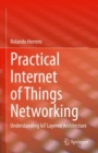 Practical Internet of Things Networking : Understanding IoT Layered Architecture - Book