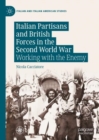 Italian Partisans and British Forces in the Second World War : Working with the Enemy - Book