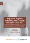 Migration, Regional Autonomy, and Conflicts in Eastern South Asia : Searching for a Home(land) - Book