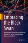 Embracing the Black Swan : How Resilient Organizations Survive and Thrive in the face of Geopolitical and Macroeconomic Risks - Book