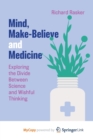 Mind, Make-Believe and Medicine : Exploring the Divide Between Science and Wishful Thinking - Book