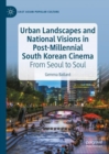 Urban Landscapes and National Visions in Post-Millennial South Korean Cinema : From Seoul to Soul - Book