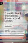 Projectification of Organizations, Governance and Societies : Theoretical Perspectives and Empirical Implications - Book