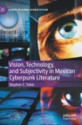 Vision, Technology, and Subjectivity in Mexican Cyberpunk Literature - Book