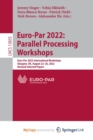 Euro-Par 2022 : Parallel Processing Workshops : Euro-Par 2022 International Workshops, Glasgow, UK, August 22-26, 2022, Revised Selected Papers - Book