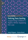 Policing Teen Sexting : Supporting Children's Rights While Applying the Law - Book