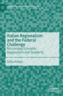 Italian Regionalism and the Federal Challenge : Reconciling Economic Regionalism and Solidarity - Book