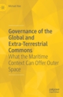Governance of the Global and Extra-Terrestrial Commons : What the Maritime Context Can Offer Outer Space - Book