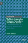 The Strategic Marketing of Science, Technology, and Medical Journals : A Business History of a Dynamic Marketplace, 2000-2020 - Book