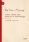 The Ethics of Courage : Volume 2: From Early Modernity to the Global Age - Book