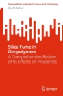 Silica Fume in Geopolymers : A Comprehensive Review of Its Effects on Properties - Book