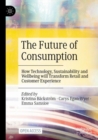 The Future of Consumption : How Technology, Sustainability and Wellbeing will Transform Retail and Customer Experience - Book