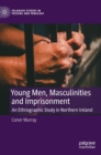 Young Men, Masculinities and Imprisonment : An Ethnographic Study in Northern Ireland - Book