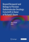 Beyond Becquerel and Biology to Precision Radiomolecular Oncology: Festschrift in Honor of Richard P. Baum - Book
