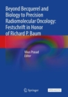 Beyond Becquerel and Biology to Precision Radiomolecular Oncology: Festschrift in Honor of Richard P. Baum - Book