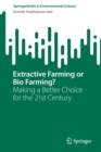 Extractive Farming or Bio Farming? : Making a Better Choice for the 21st Century - Book