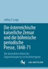 Die osterreichische kaiserliche Zensur und die bohmische periodische Presse, 1848-71 : Die destruktive Arbeit der Oppositionspresse ist furchterregend - Book