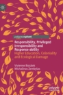 Responsibility, Privileged Irresponsibility and Response-ability : Higher Education, Coloniality and Ecological Damage - Book