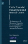 Public Financial Management and Internal Control : The Importance of Managerial Capability for Successful Reform in Developing and Transition Economies - Book