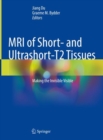 MRI of Short- and Ultrashort-T2 Tissues : Making the Invisible Visible - Book
