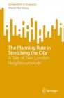 The Planning Role in Stretching the City : A Tale of Two London Neighbourhoods - Book
