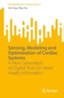 Sensing, Modeling and Optimization of Cardiac Systems : A New Generation of Digital Twin for Heart Health Informatics - Book