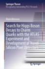 Search for Higgs Boson Decays to Charm Quarks with the ATLAS Experiment and Development of Novel Silicon Pixel Detectors - Book