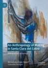 An Anthropology of Making in Santa Clara del Cobre : Presence of Absence - Book