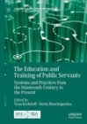 The Education and Training of Public Servants : Systems and Practices from the Nineteenth Century to the Present - Book