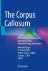 The Corpus Callosum : Embryology, Neuroanatomy, Neurophysiology, Neuropathology, and Surgery - Book