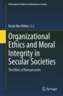 Organizational Ethics and Moral Integrity in Secular Societies : The Ethics of Bureaucracies - Book