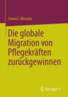 Die globale Migration von Pflegekraften zuruckgewinnen - Book