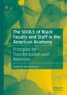 The SOULS of Black Faculty and Staff in the American Academy : Principles for Transformation and Retention - Book