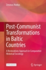 Post-Communist Transformations in Baltic Countries : A Restorations Approach in Comparative Historical Sociology - Book