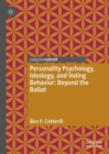 Personality Psychology, Ideology, and Voting Behavior: Beyond the Ballot - Book