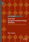 Trust and European-Russian Energy Relations : Ensuring Energy Security - Book