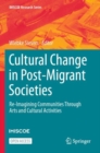 Cultural Change in Post-Migrant Societies : Re-Imagining Communities Through Arts and Cultural Activities - Book