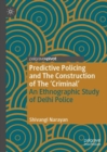 Predictive Policing and The Construction of The 'Criminal' : An Ethnographic Study of Delhi Police - Book