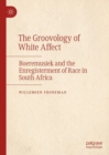 The Groovology of White Affect : Boeremusiek and the Enregisterment of Race in South Africa - Book