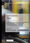 Civil Society Elites : Exploring the Composition, Reproduction, Integration, and Contestation of Civil Society Actors at the Top - Book