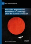Alexander Bogdanov and the Politics of Knowledge after the October Revolution - Book