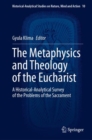The Metaphysics and Theology of the Eucharist : A Historical-Analytical Survey of the Problems of the Sacrament - Book